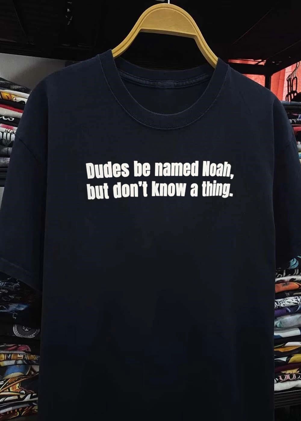 Dudes Be Named Noah, But Don’t Know A Thing. T-Shirt