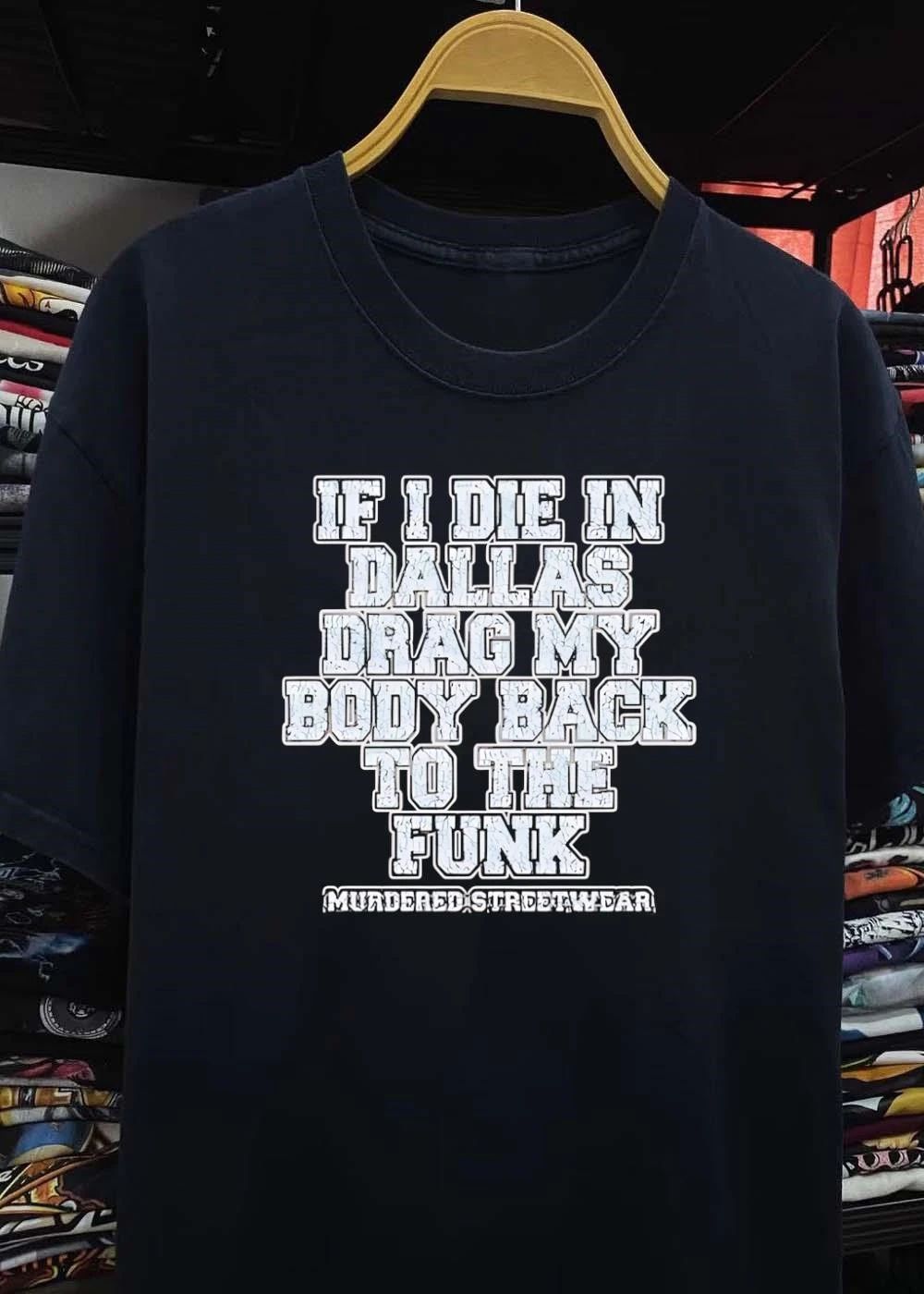 If I Die In Dallas Drag My Body Back To The Funk Murdered Streetwear shirt