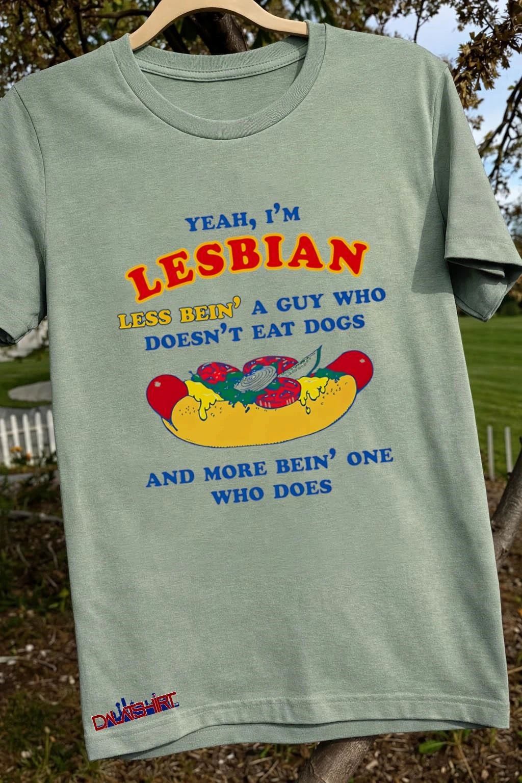 Yeah I’m Lesbian Less Bein’ A Guy Who Doesn’t Eat Dogs And More Bein’ One Who Does shirt