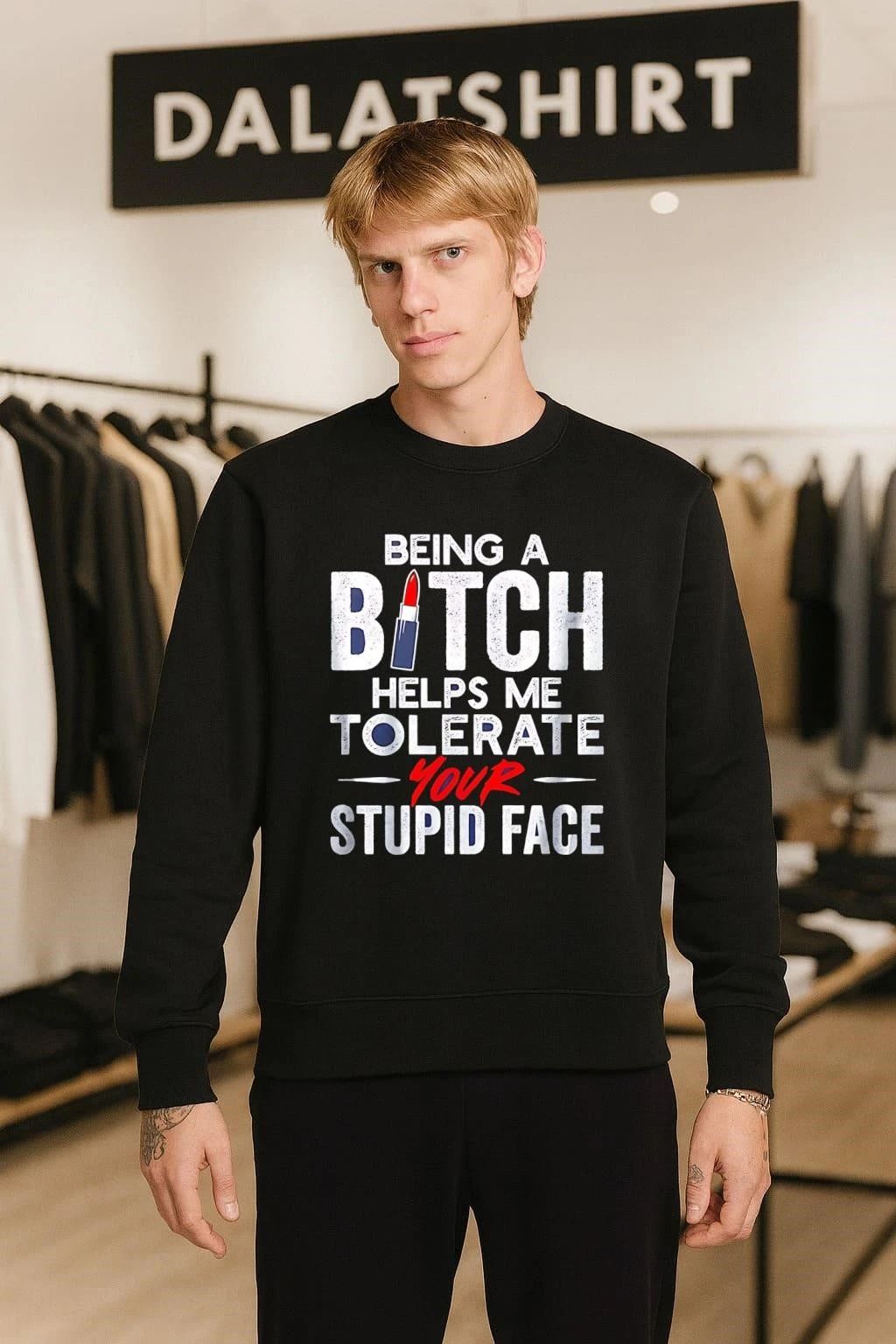 Being a bitch helps me tolerate your stupid face shirt