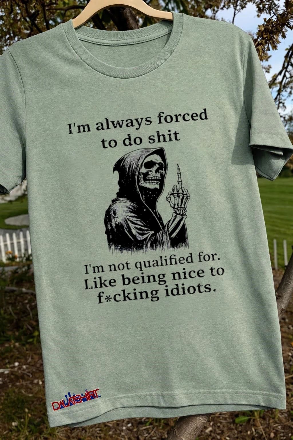 Skeleton Grim Reaper Forced To Be Nice To Idiots shirt
