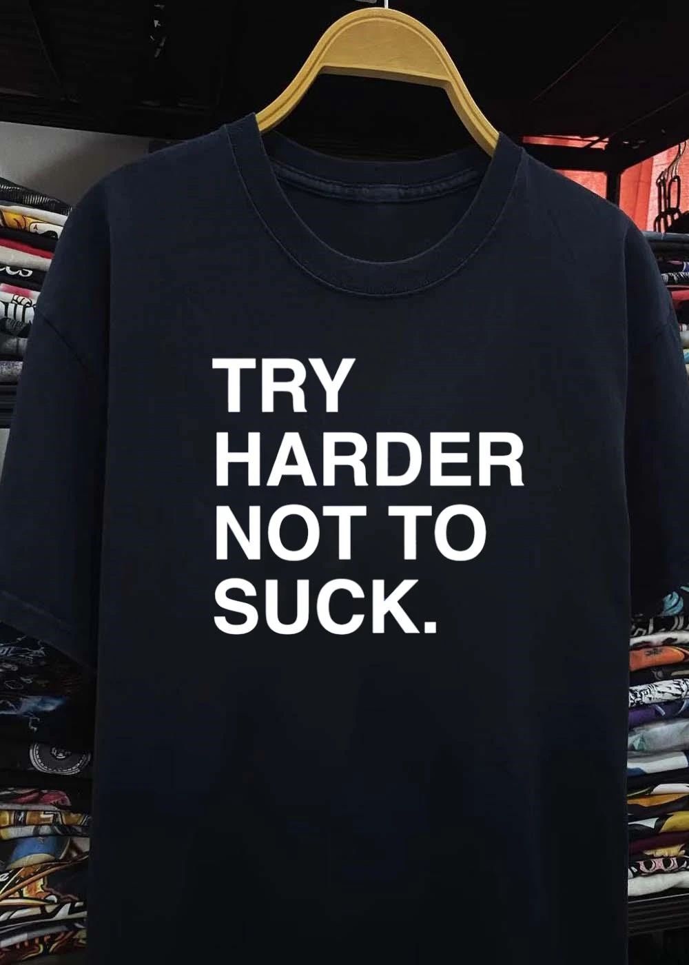 Try Harder Not To Suck T-Shirt