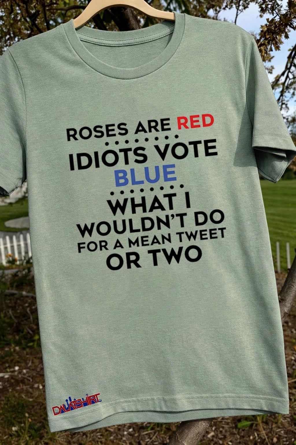 Roses are red idiots vote blue what i wouldn’t do shirt