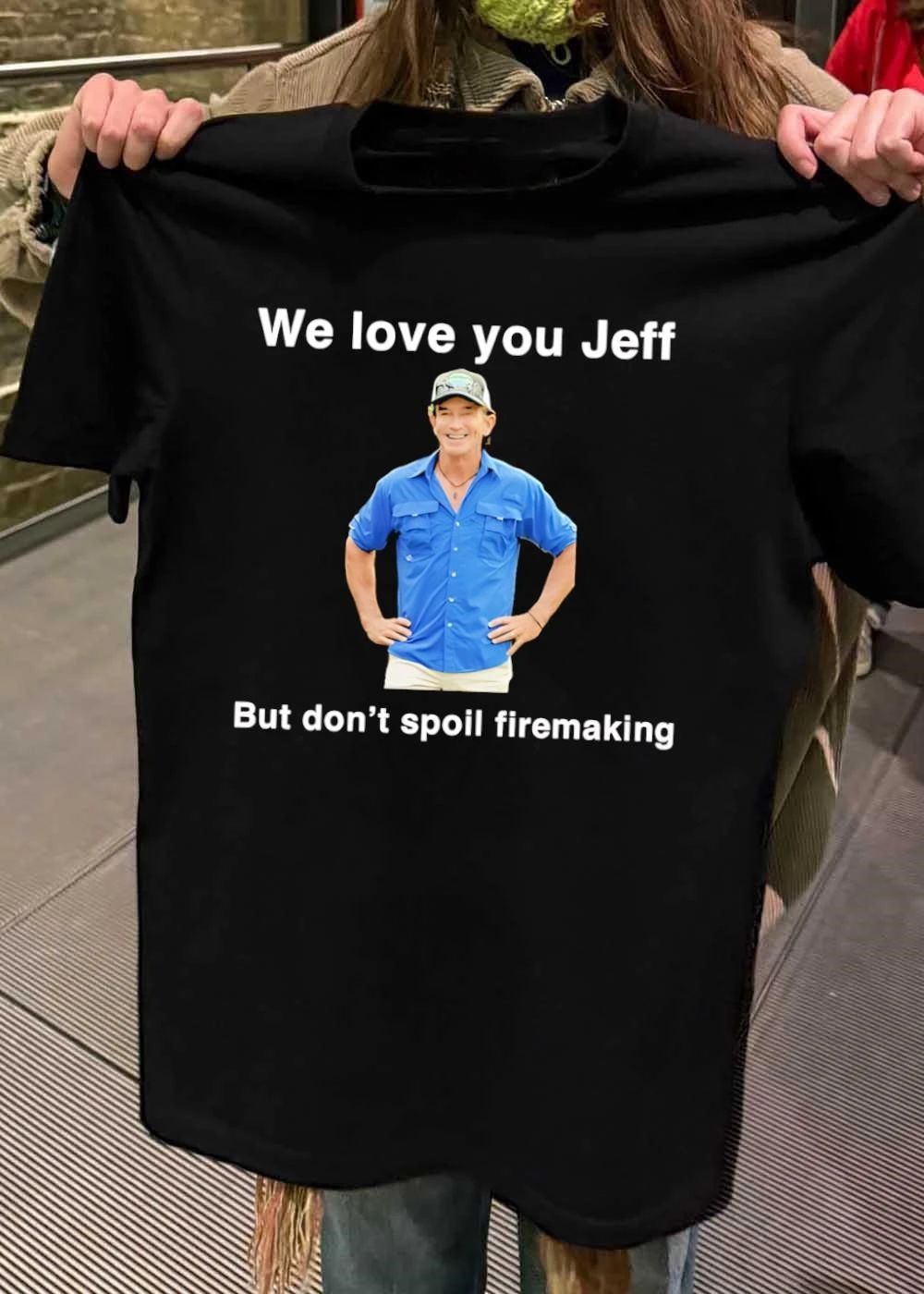 We Love You Jeff But Don’t Spoil Firemaking T-Shirt