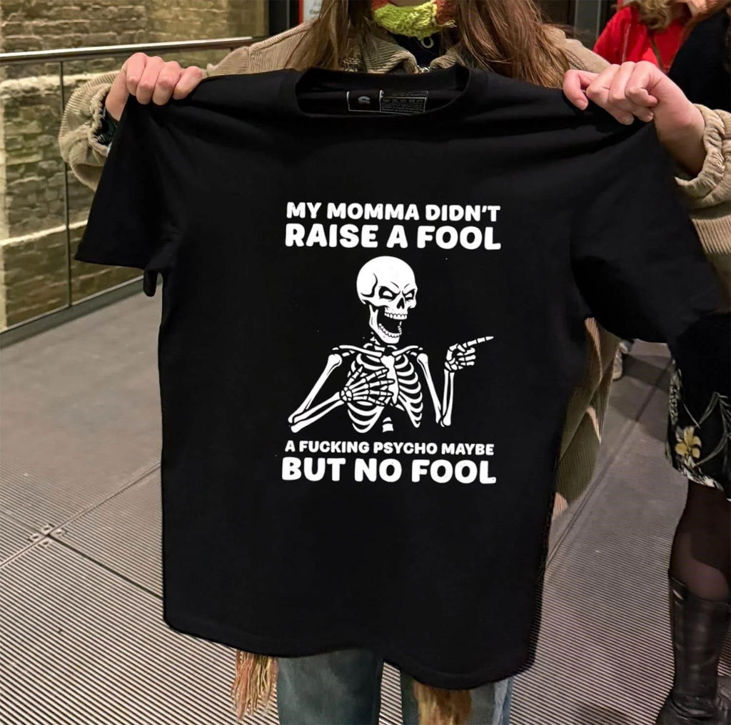 My Momma Didn’t Raise A Fool A Psycho Maybe Skeleton T-Shirt