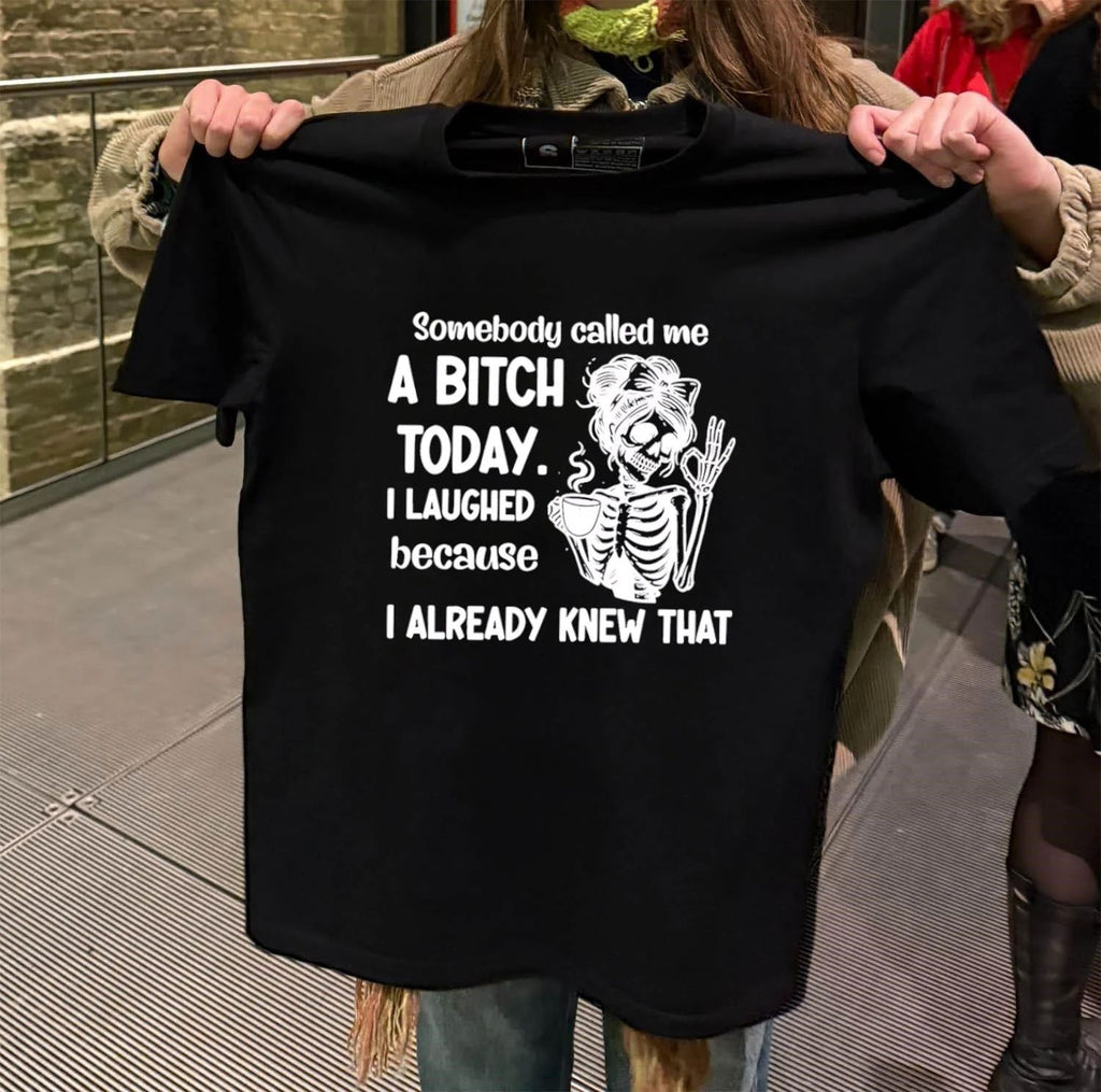 Somebody Called Me a Bitch Today I Laughed Because I Already Knew That shirt