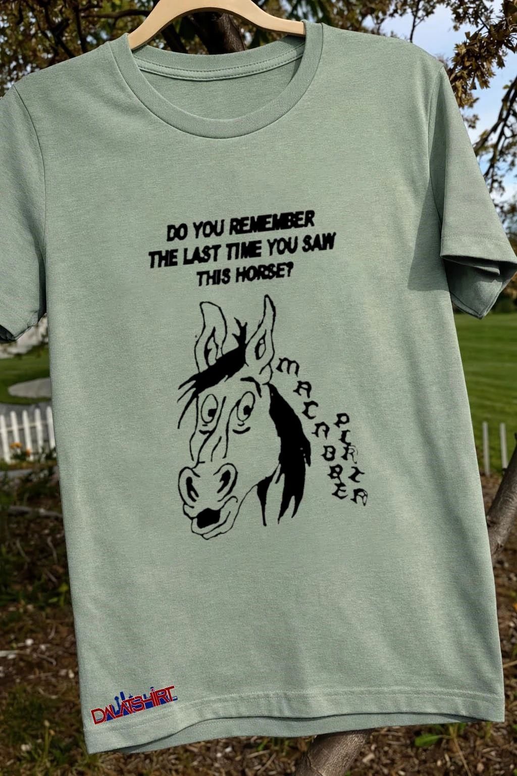 Macabre plaza do you remember the last time you saw this horse shirt