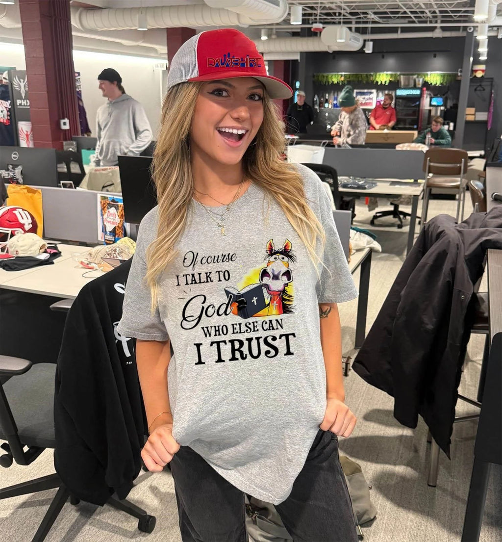Of Course I Talk To God Who Else Can I Trust Horse shirt