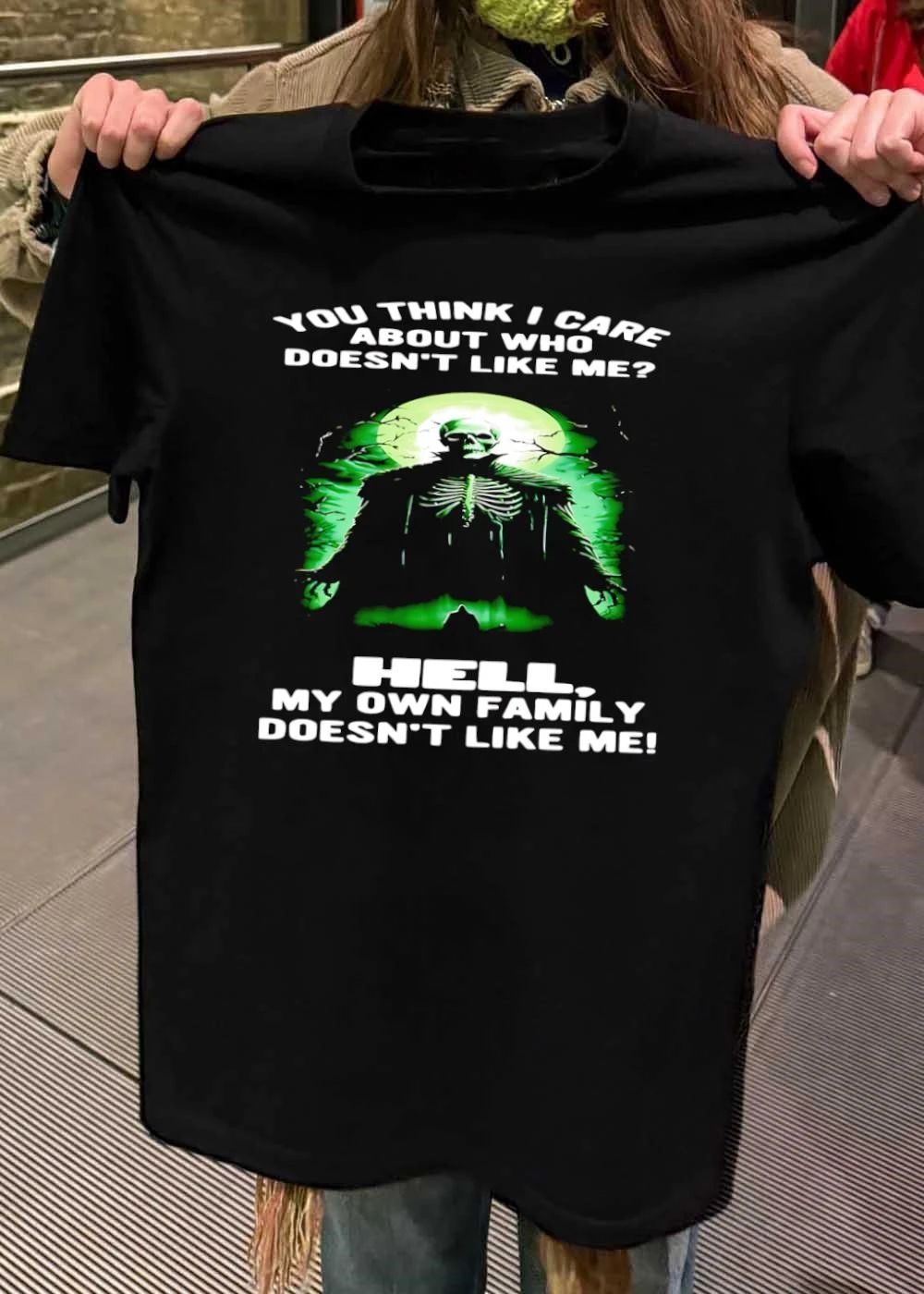 You Think I Care About Who Doesnt Like Me Hell My Own Family Doesnt Like Me Skeleton Grim Reaper shirt