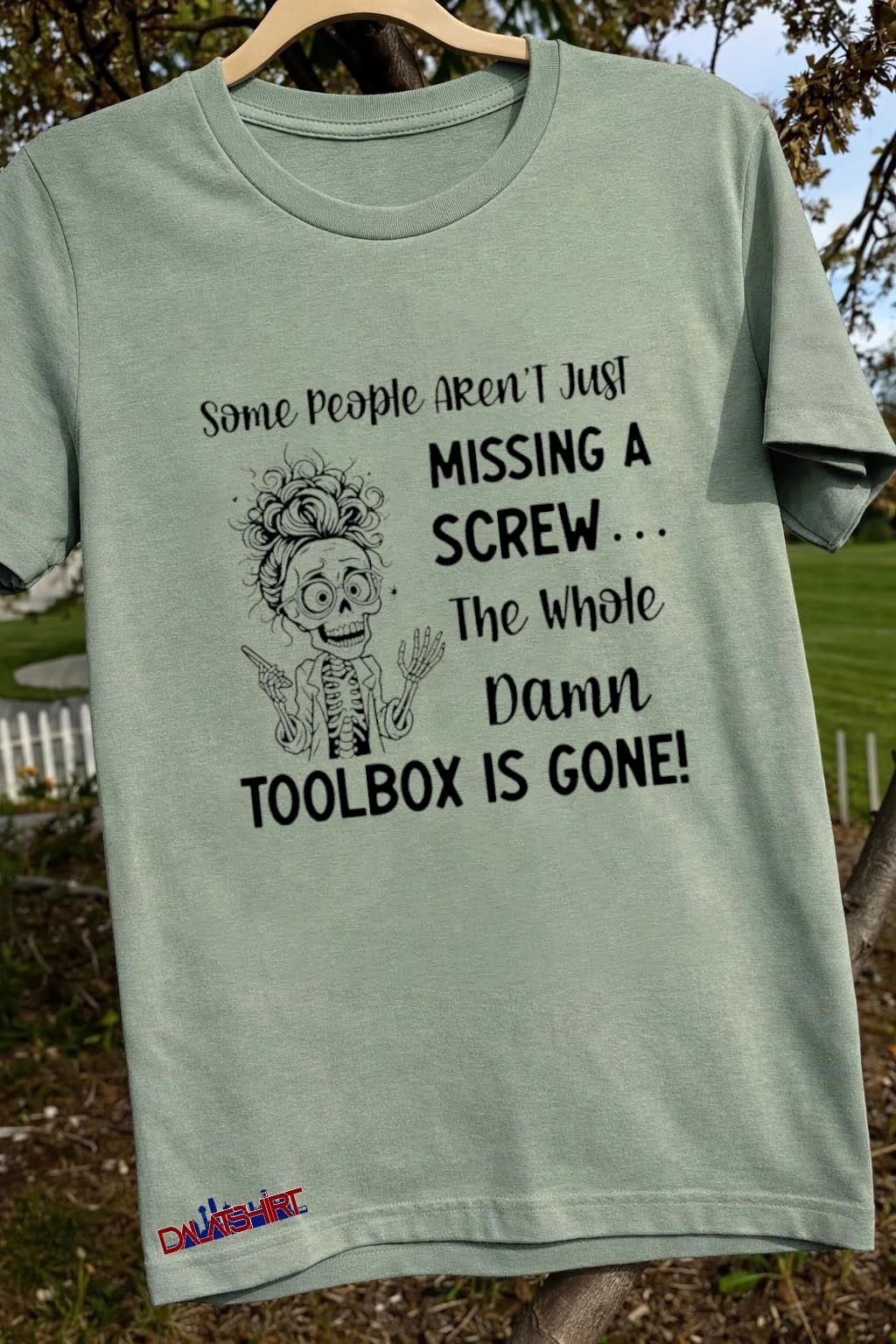 Some People Aren’t Just Missing a Screw The Whole Damn Toolbox Is Gone shirt