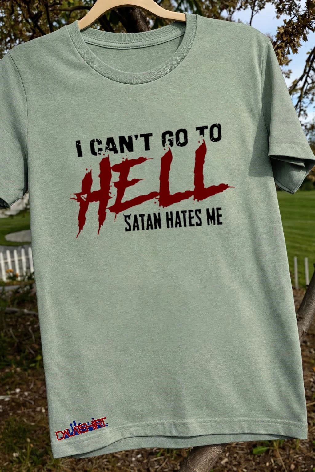 I Can’t Go To Hell Satan Hates Me shirt