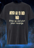 Never Go To Bed Mad Stay Up And Plot Your Revenge shirt