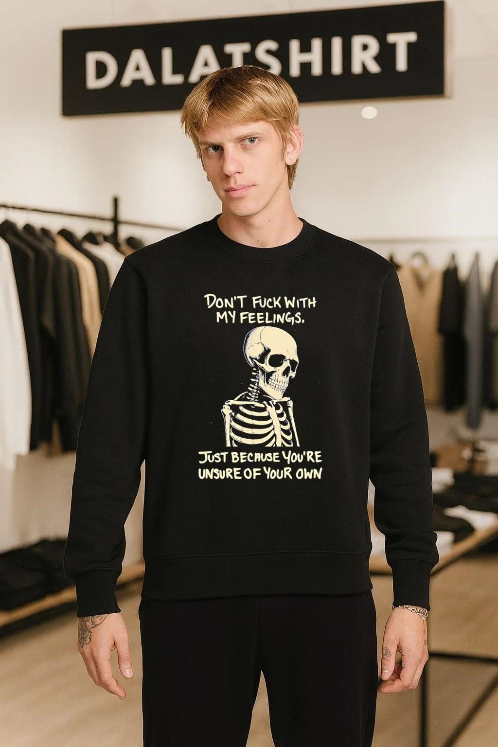 Don’t Fuck With My Feelings Just Because You’re Unsure Skeleton shirt