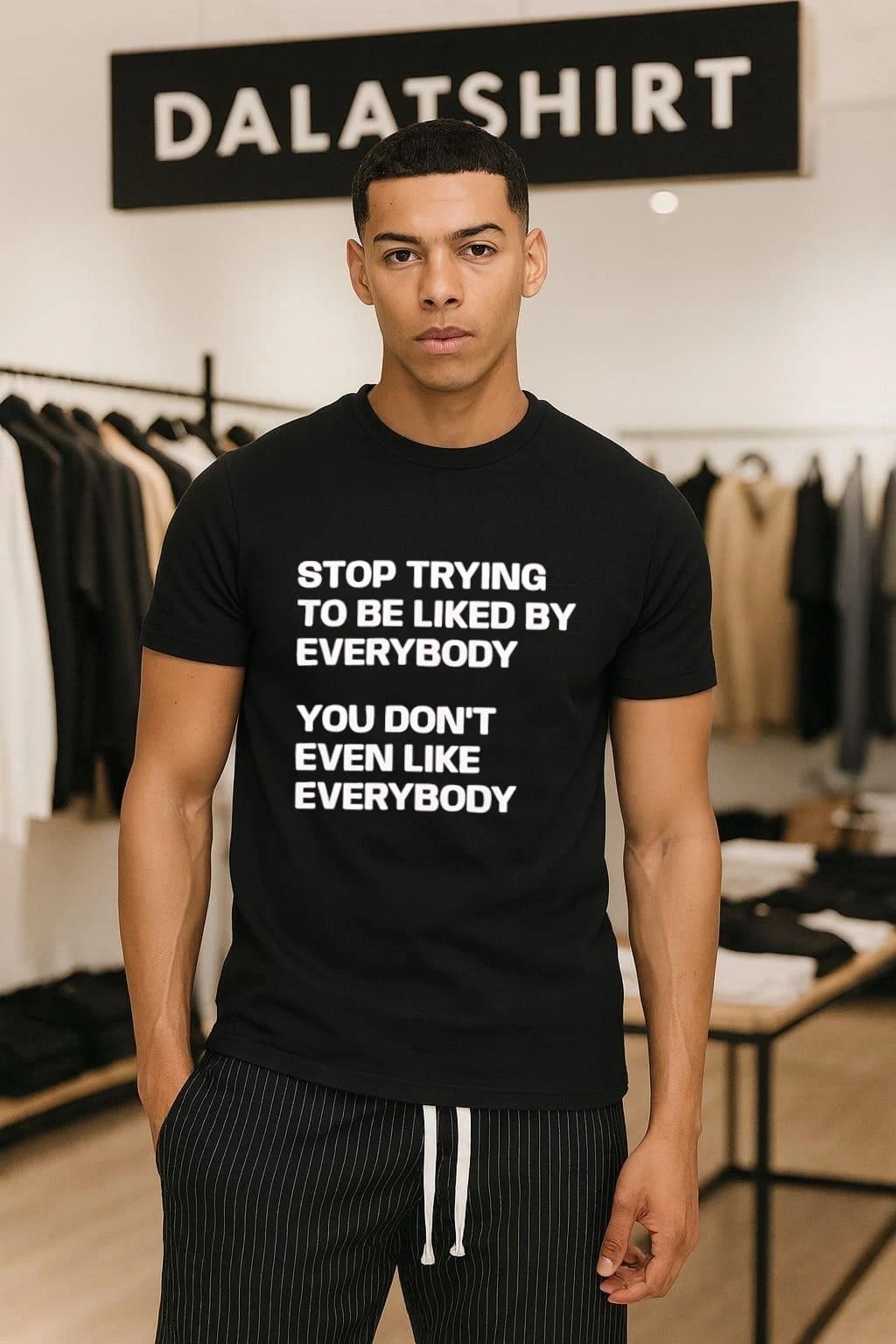 Stop trying to be liked by everybody you don’t even like everybody shirt