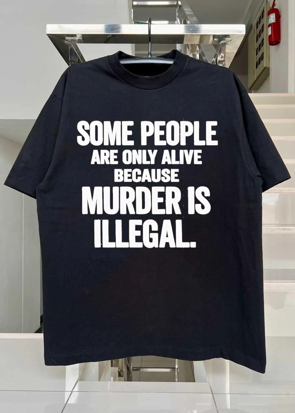 Some People Are Only Alive Because Murder Is Illegal T-Shirt