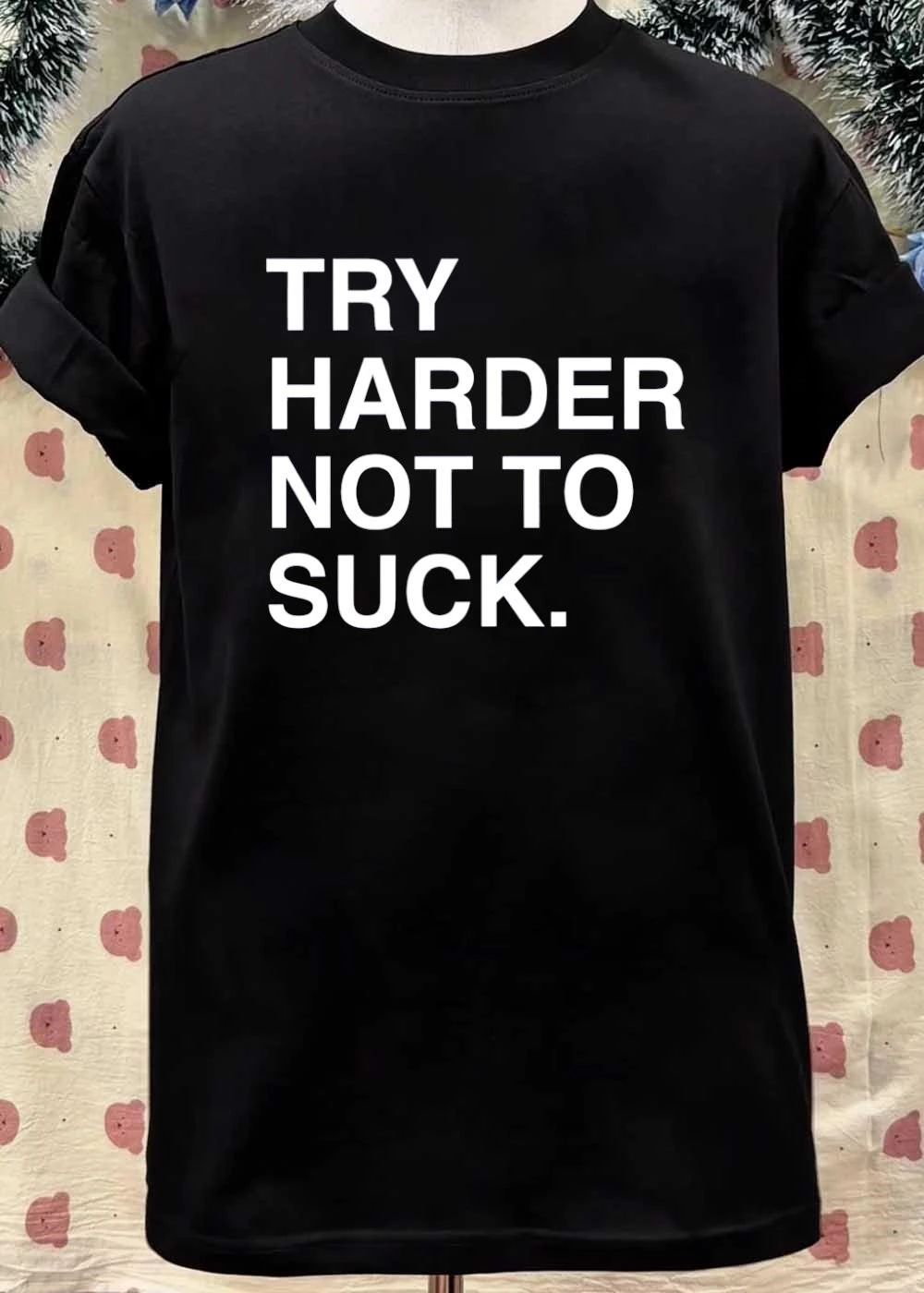 Try Harder Not To Suck T-Shirt