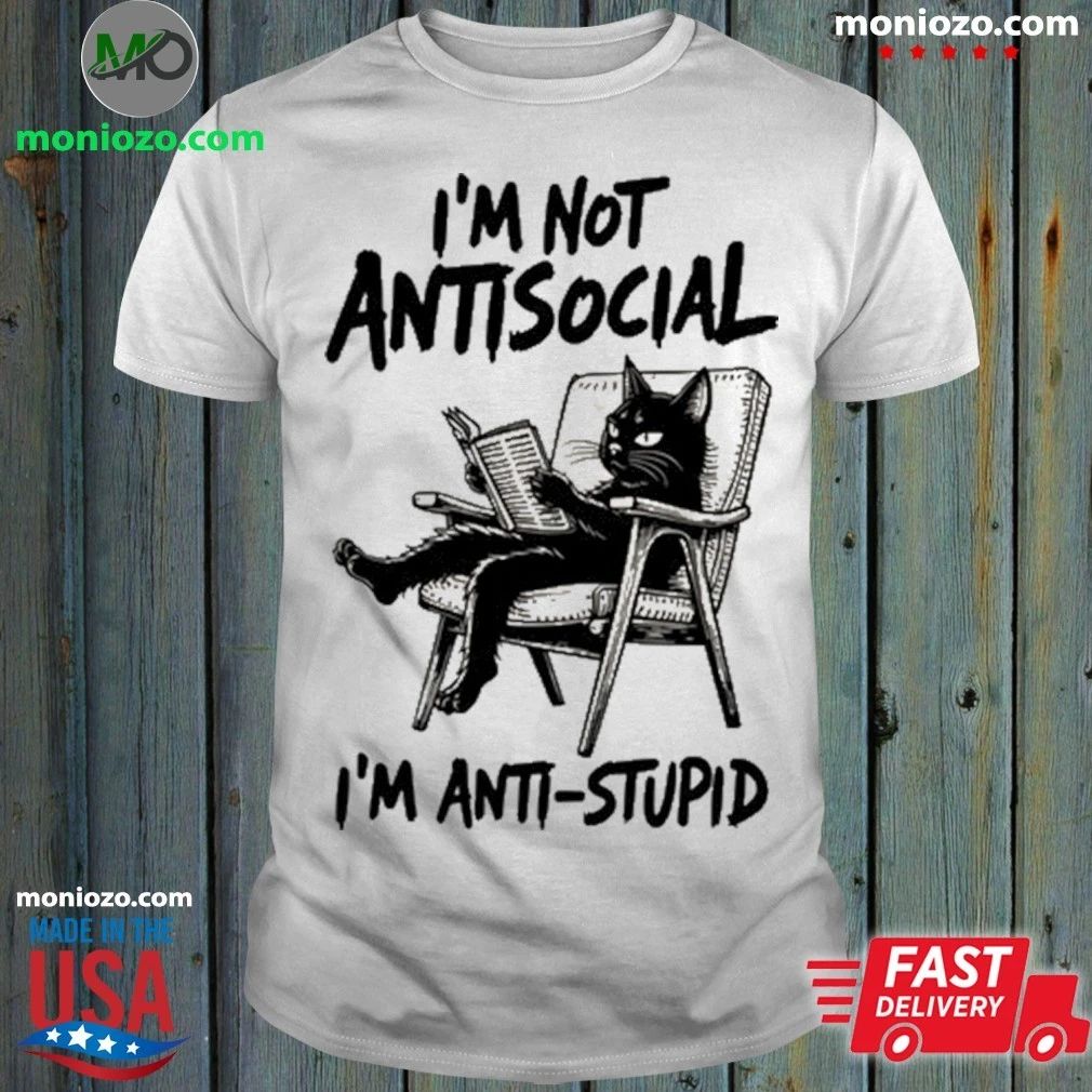 I’m Not Antisocial I’m Anti Stupid Shirt
