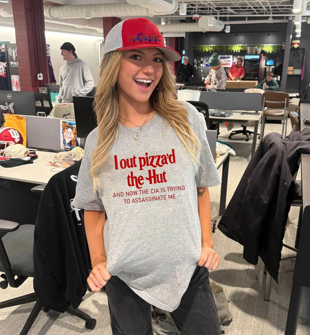 L out Pizza’d the hut and now the cia is trying to assassinate me shirt
