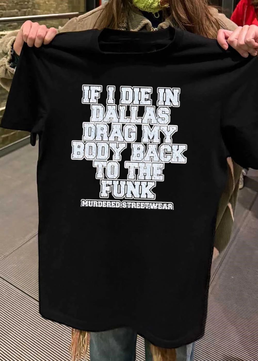 If I Die In Dallas Drag My Body Back To The Funk Murdered Streetwear shirt