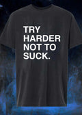 Try Harder Not To Suck T-Shirt