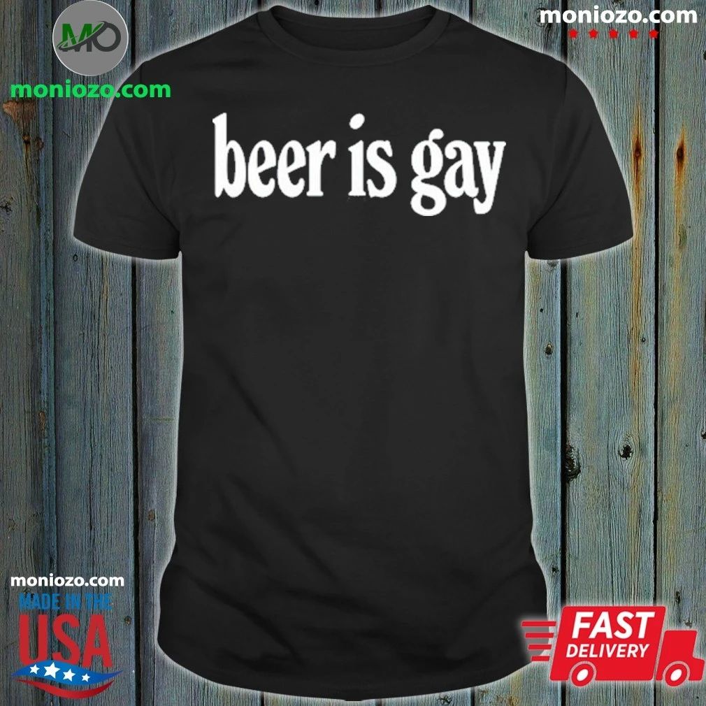 Beer is Gay Shirt