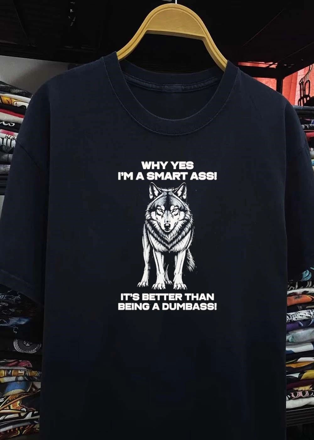 Why Yes I’m A Smart Ass It’s Better Than Being A Dumbass Wolf shirt