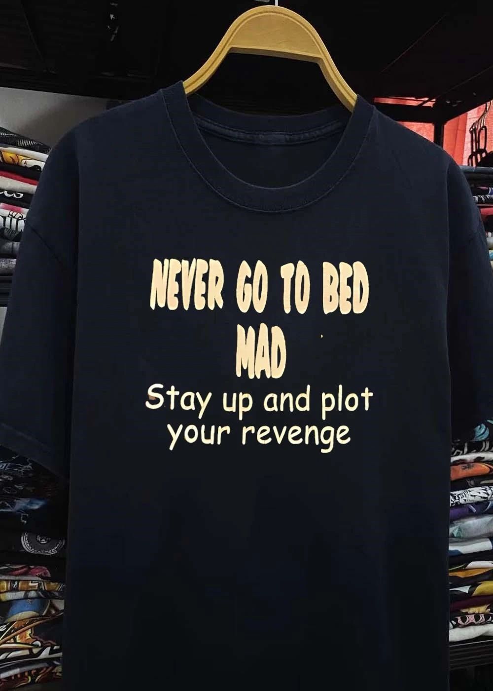 Never Go To Bed Mad Stay Up And Plot Your Revenge shirt