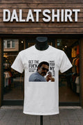 Get the fuck outta here before I make you my bitch shirt