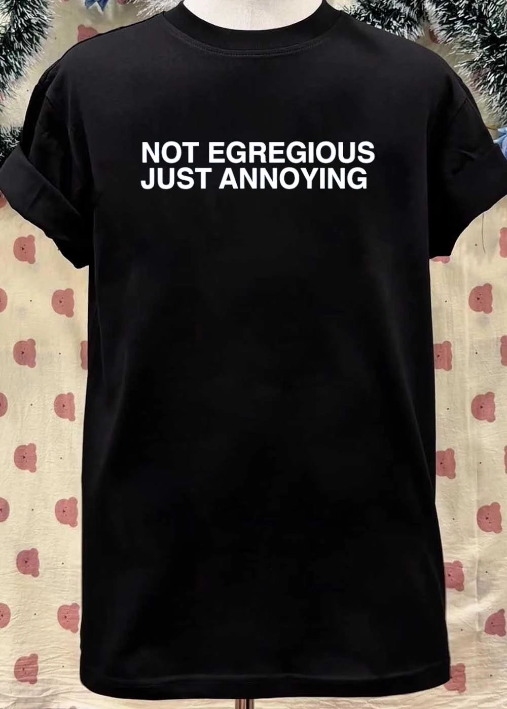 Not Egregious Just Annoying shirt