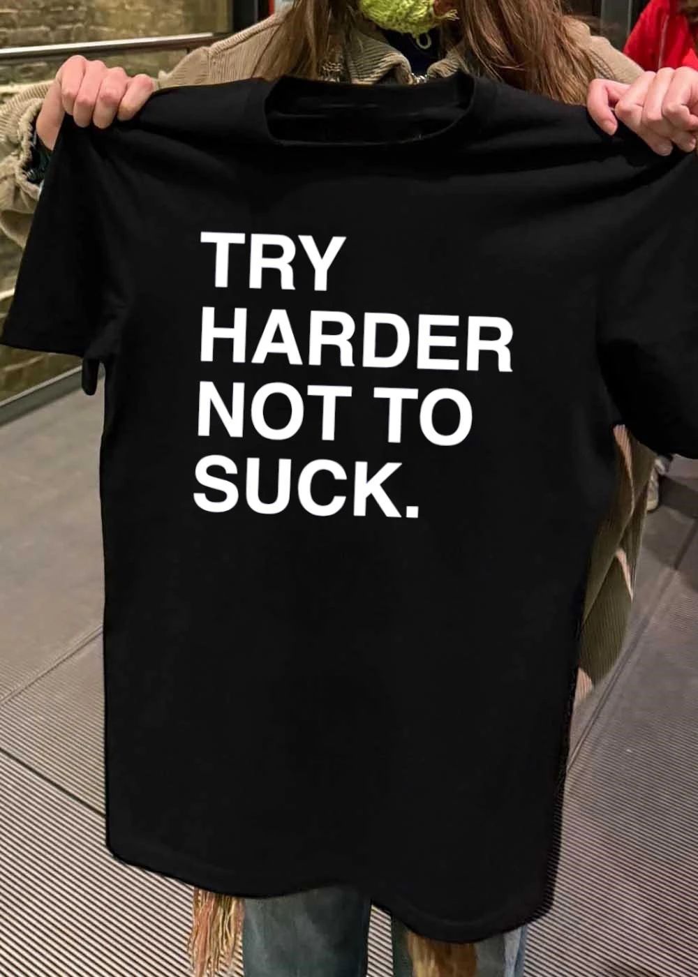 Try Harder Not To Suck T-Shirt