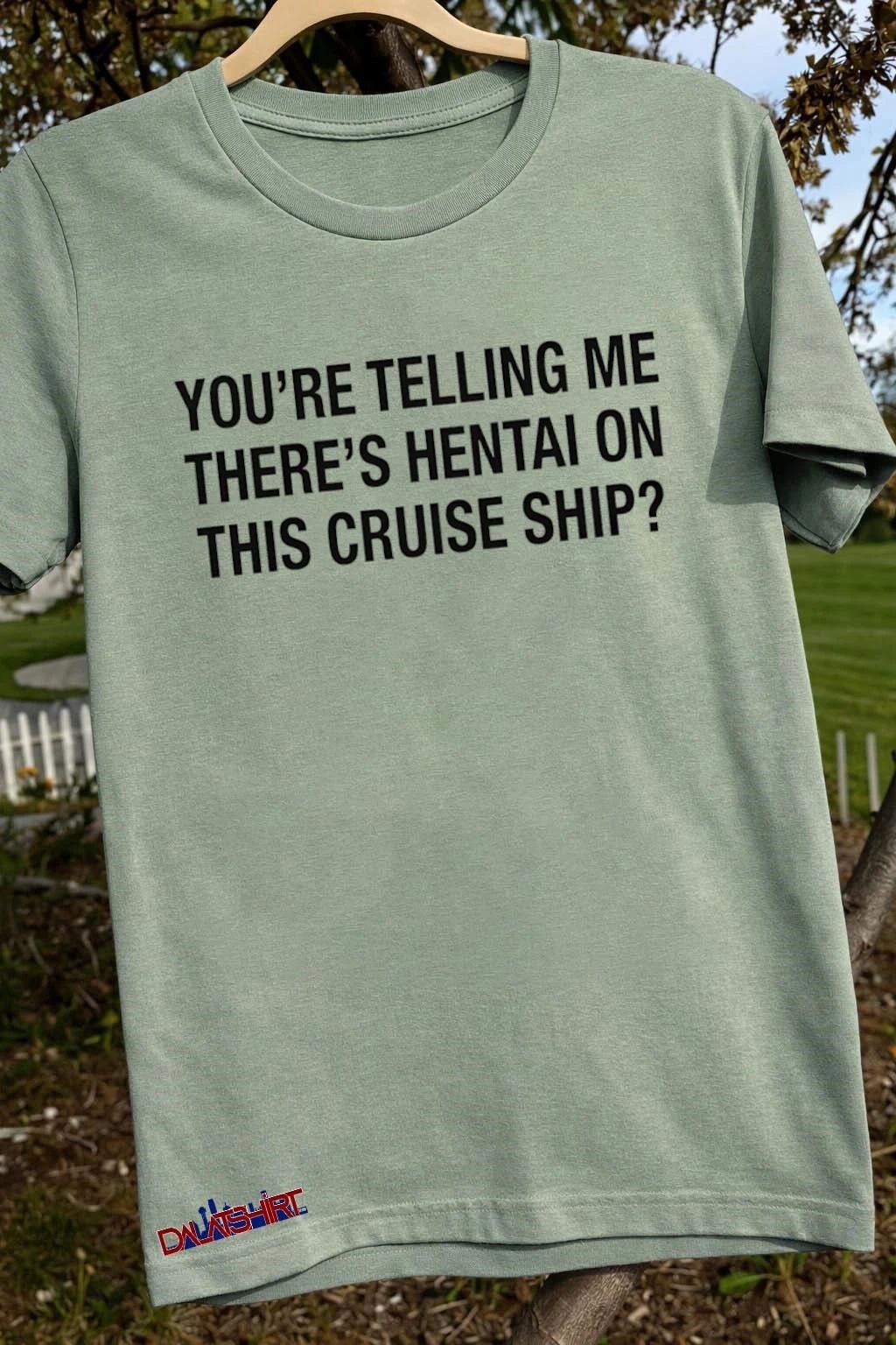 You’re Telling Me There’s Hentai On This Cruise Ship shirt