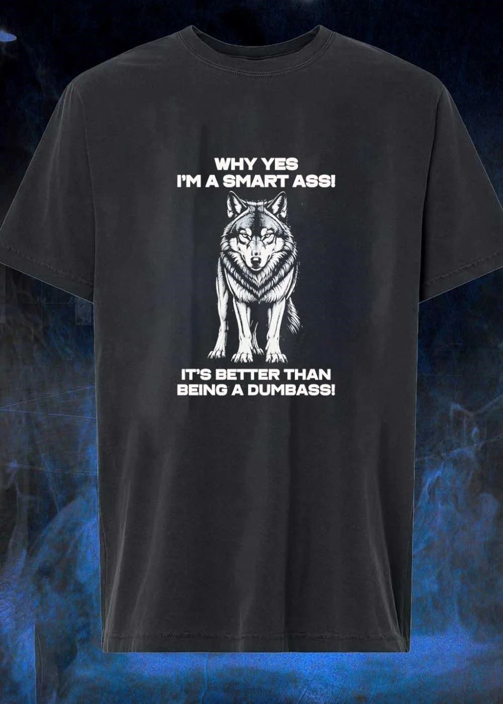 Why Yes I’m A Smart Ass It’s Better Than Being A Dumbass Wolf shirt