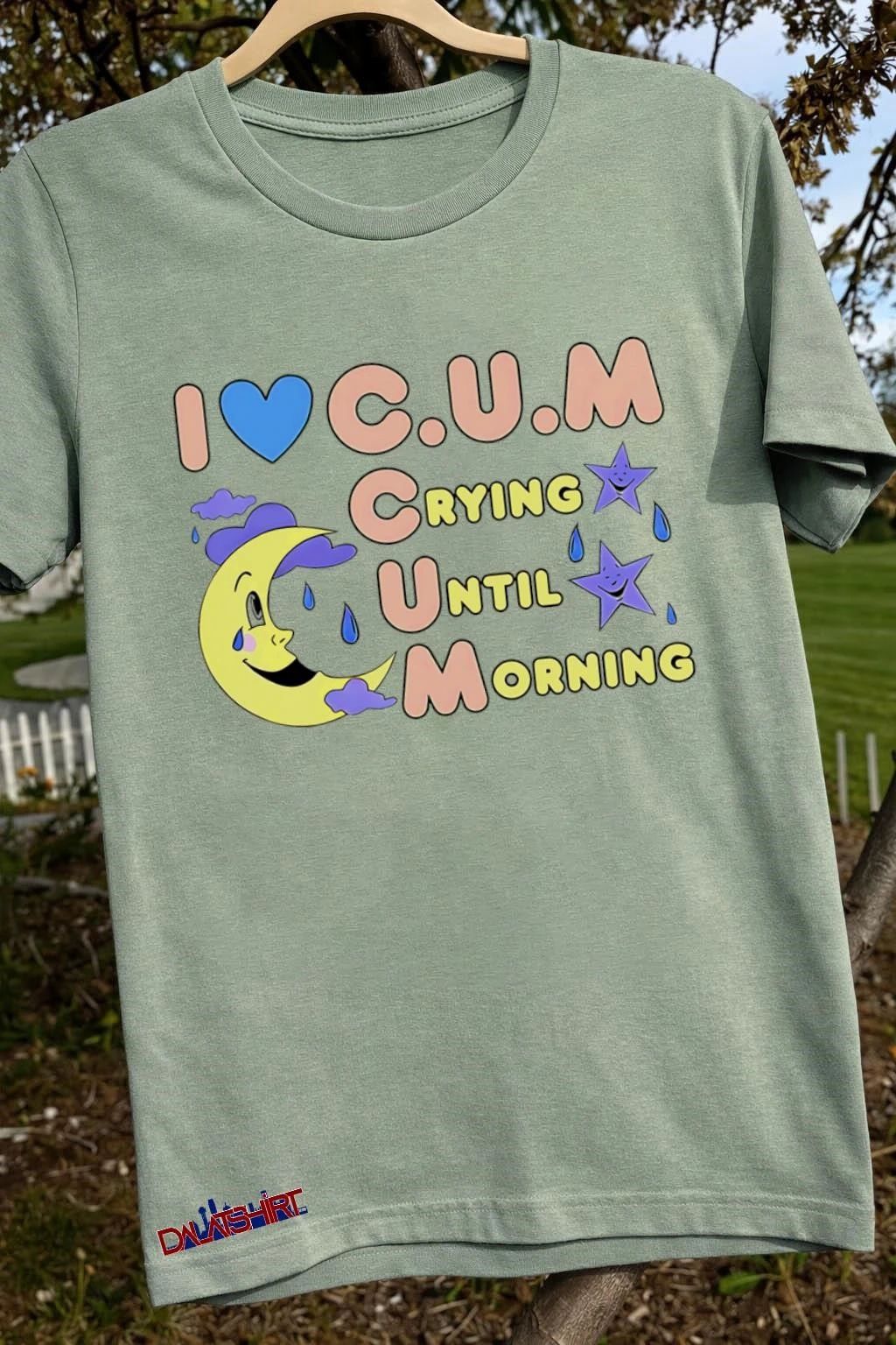I love cum crying until morning shirt