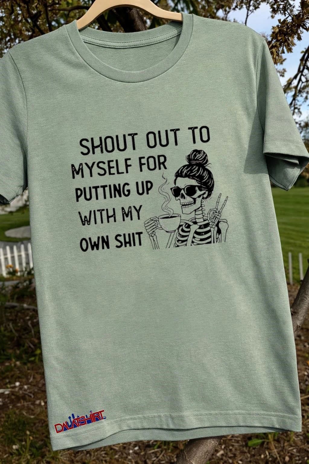 Shout Out to Myself for Putting Up With My Own Shit shirt