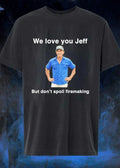 We Love You Jeff But Don’t Spoil Firemaking T-Shirt