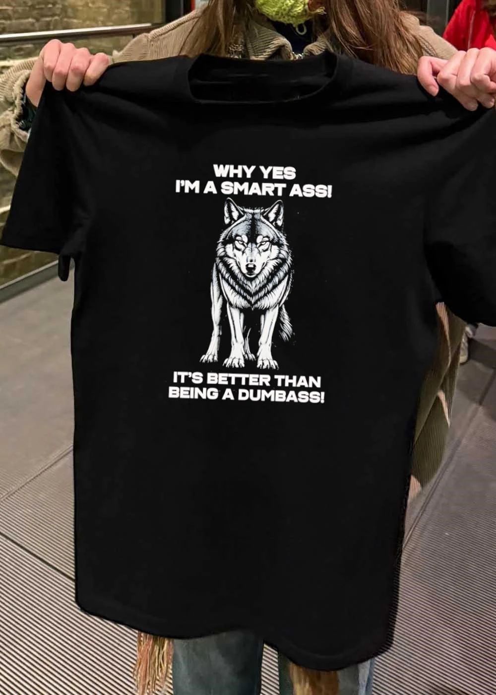 Why Yes I’m A Smart Ass It’s Better Than Being A Dumbass Wolf shirt