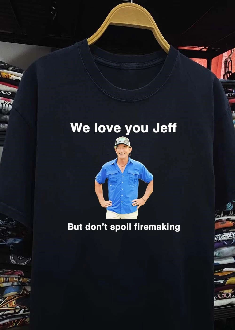 We Love You Jeff But Don’t Spoil Firemaking T-Shirt