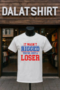 It wasn’t rigged you’re just a loser shirt